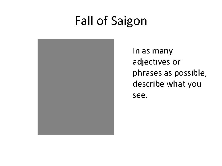 Fall of Saigon In as many adjectives or phrases as possible, describe what you