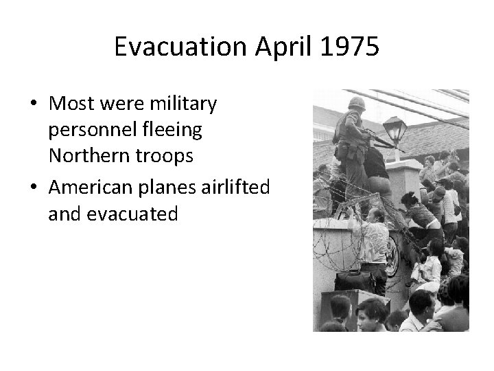 Evacuation April 1975 • Most were military personnel fleeing Northern troops • American planes