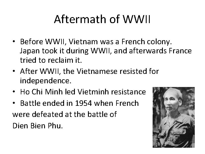 Aftermath of WWII • Before WWII, Vietnam was a French colony. Japan took it