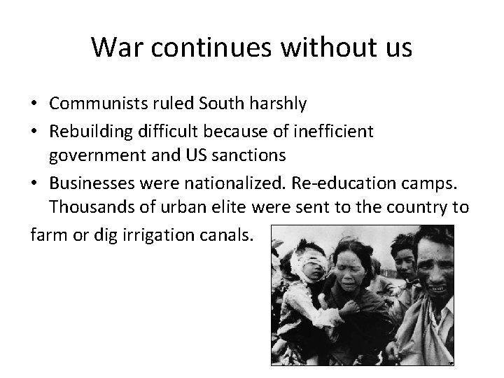 War continues without us • Communists ruled South harshly • Rebuilding difficult because of