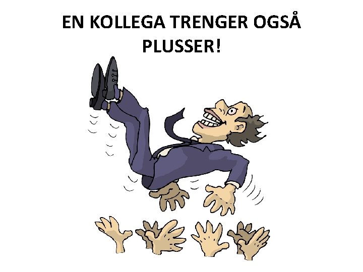 EN KOLLEGA TRENGER OGSÅ PLUSSER! 