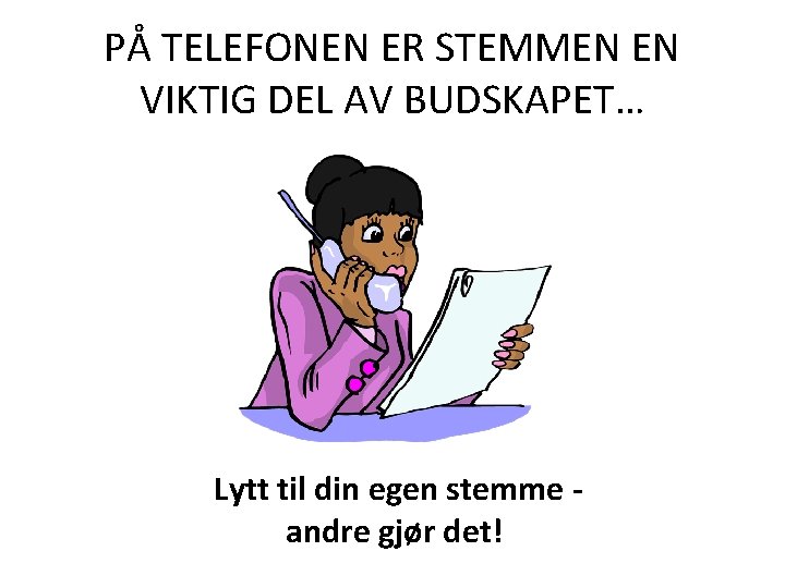 PÅ TELEFONEN ER STEMMEN EN VIKTIG DEL AV BUDSKAPET… Lytt til din egen stemme