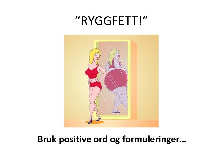 ”RYGGFETT!” Bruk positive ord og formuleringer… 