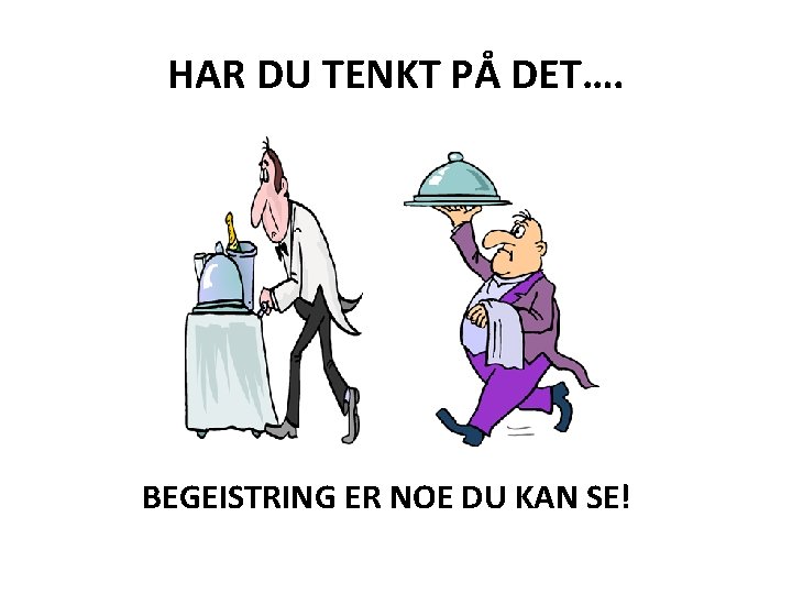 HAR DU TENKT PÅ DET…. BEGEISTRING ER NOE DU KAN SE! 