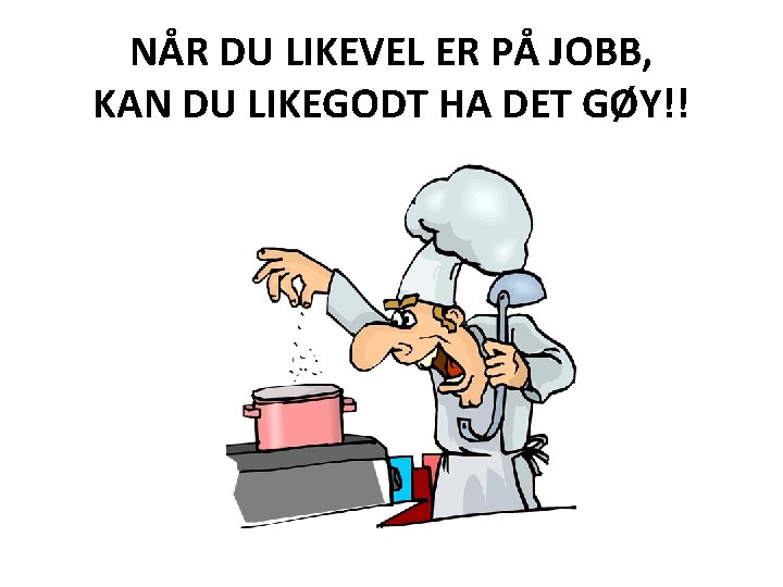 NÅR DU LIKEVEL ER PÅ JOBB, KAN DU LIKEGODT HA DET GØY!! 