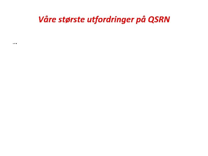 Våre største utfordringer på QSRN … 