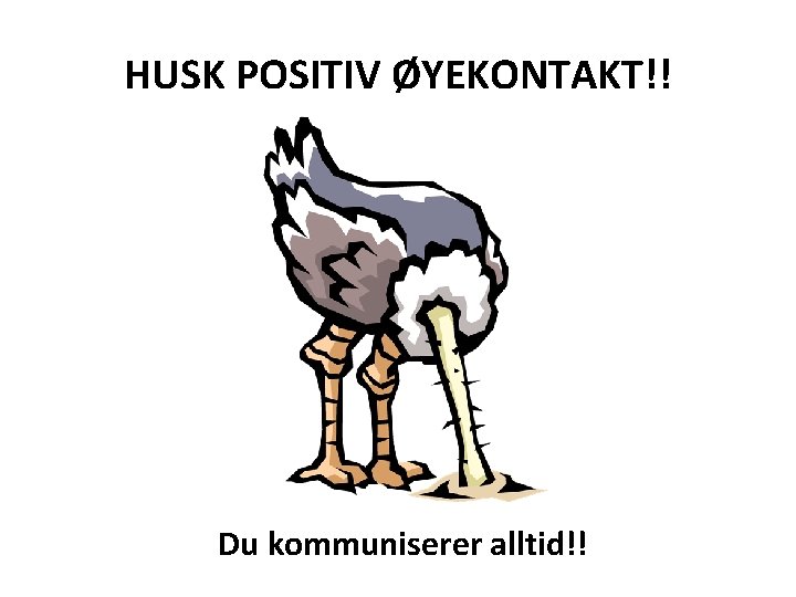 HUSK POSITIV ØYEKONTAKT!! Du kommuniserer alltid!! 