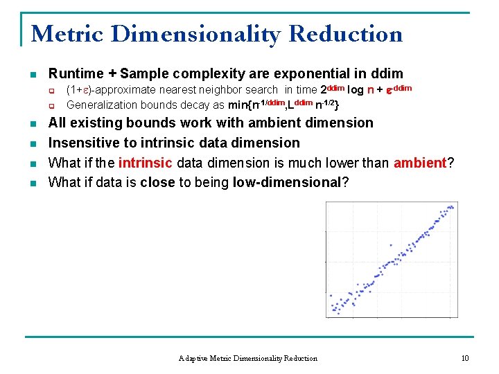 Metric Dimensionality Reduction n Runtime + Sample complexity are exponential in ddim q q