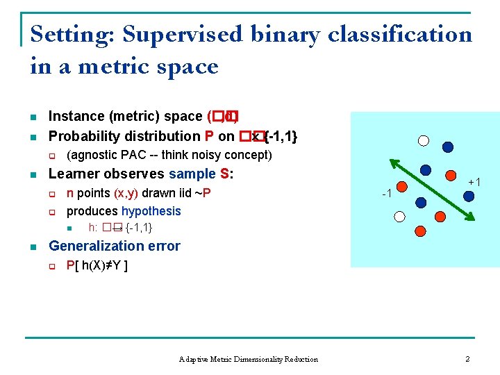 Setting: Supervised binary classification in a metric space n n Instance (metric) space (��