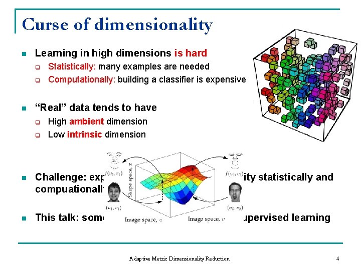 Curse of dimensionality n Learning in high dimensions is hard q q n Statistically: