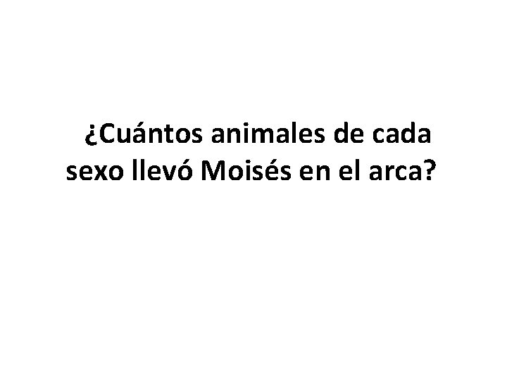  ¿Cuántos animales de cada sexo llevó Moisés en el arca? 