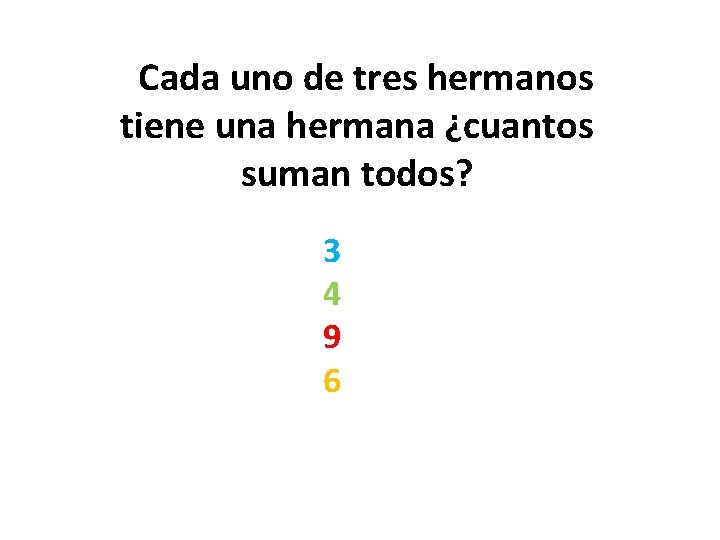  Cada uno de tres hermanos tiene una hermana ¿cuantos suman todos? 3 4