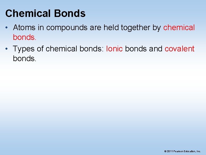 Chemical Bonds • Atoms in compounds are held together by chemical bonds. • Types