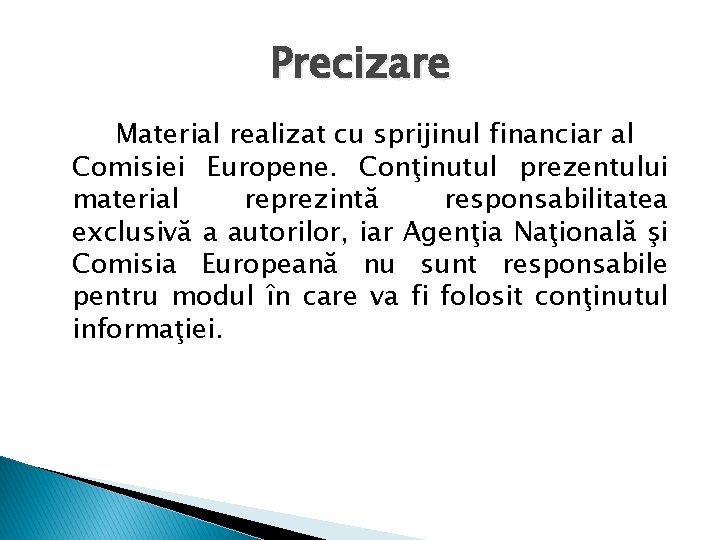 Precizare Material realizat cu sprijinul financiar al Comisiei Europene. Conţinutul prezentului material reprezintă responsabilitatea