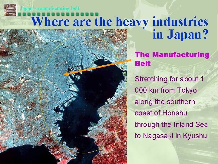 Japan’s manufacturing belt Where are the heavy industries in Japan? The Manufacturing Belt Stretching