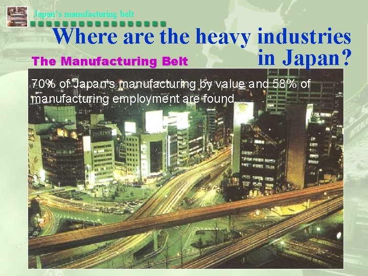 Japan’s manufacturing belt Where are the heavy industries in Japan? The Manufacturing Belt 70%