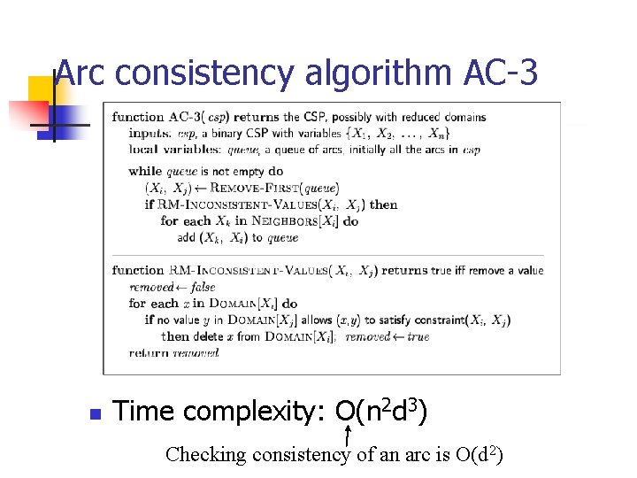 Arc consistency algorithm AC-3 n Time complexity: O(n 2 d 3) Checking consistency of