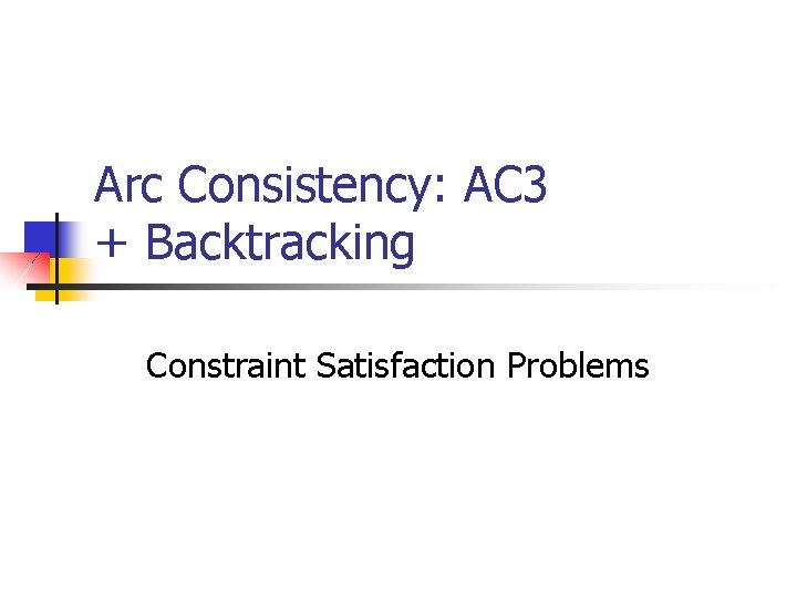 Arc Consistency: AC 3 + Backtracking Constraint Satisfaction Problems 