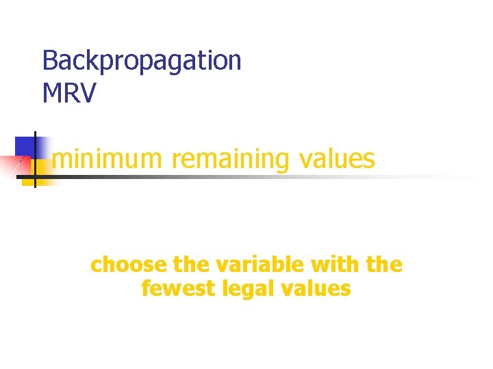 Backpropagation MRV minimum remaining values choose the variable with the fewest legal values 
