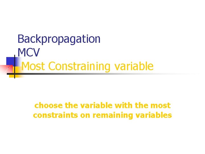 Backpropagation MCV Most Constraining variable choose the variable with the most constraints on remaining