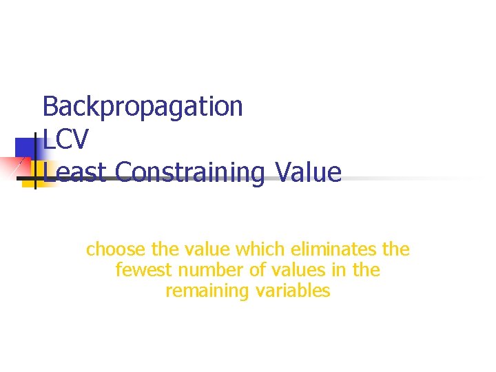 Backpropagation LCV Least Constraining Value choose the value which eliminates the fewest number of