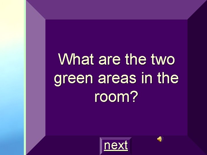 What are the two green areas in the room? next 