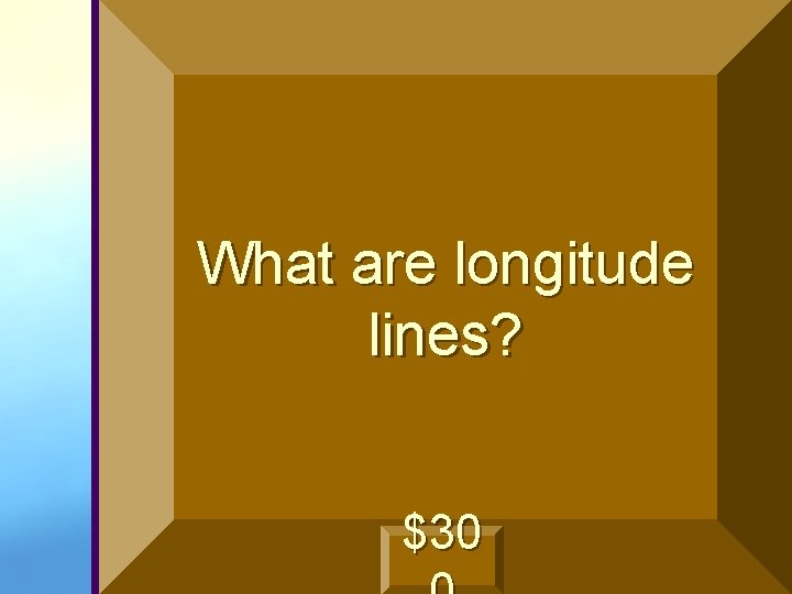 What are longitude lines? $30 