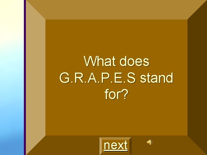 What does G. R. A. P. E. S stand for? next 