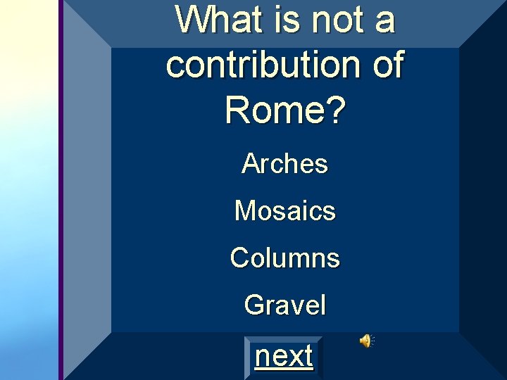 What is not a contribution of Rome? Arches Mosaics Columns Gravel next 