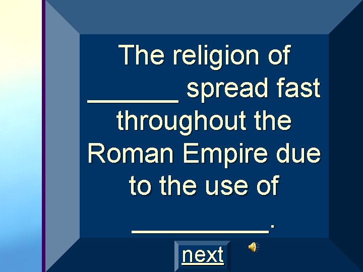 The religion of ______ spread fast throughout the Roman Empire due to the use