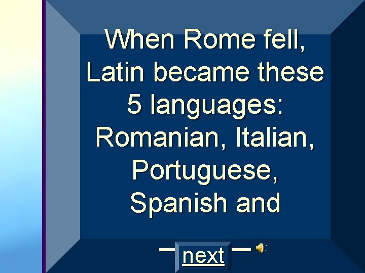 When Rome fell, Latin became these 5 languages: Romanian, Italian, Portuguese, Spanish and ______