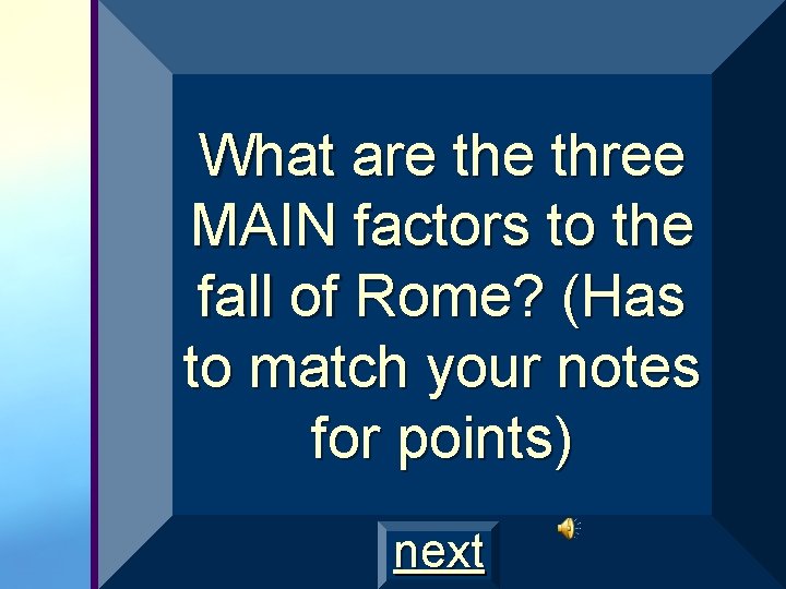 What are three MAIN factors to the fall of Rome? (Has to match your