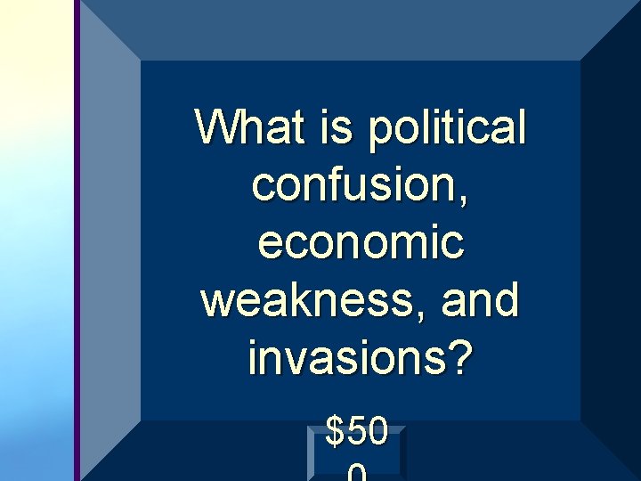 What is political confusion, economic weakness, and invasions? $50 