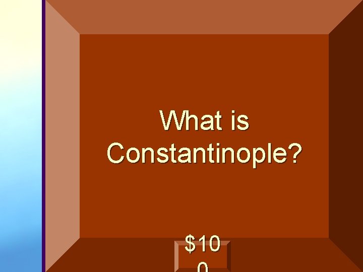 What is Constantinople? $10 