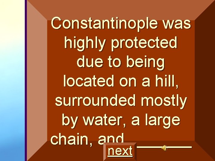 Constantinople was highly protected due to being located on a hill, surrounded mostly by