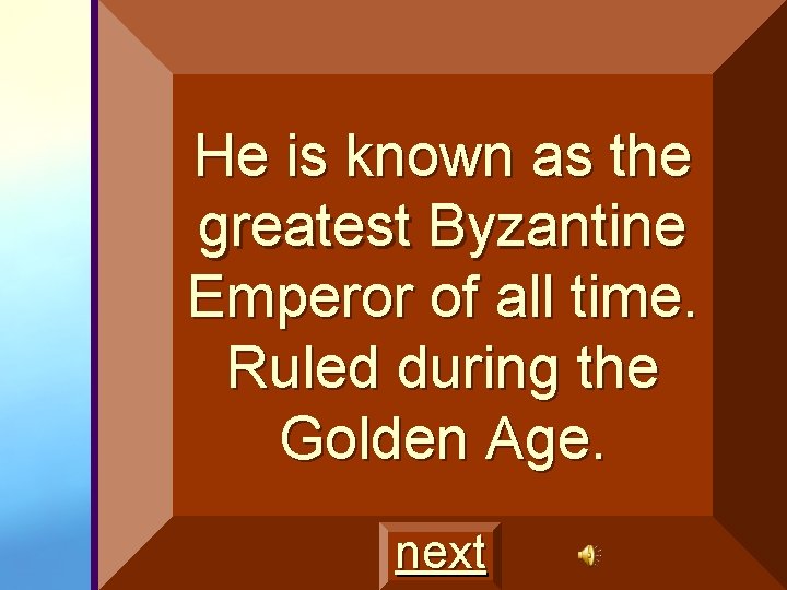 He is known as the greatest Byzantine Emperor of all time. Ruled during the