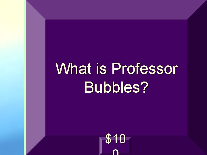 What is Professor Bubbles? $10 