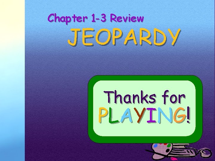 Chapter 1 -3 Review JEOPARDY Thanks for P L A YI N G !