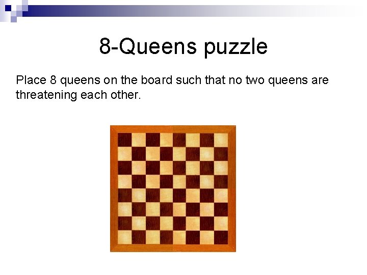 8 -Queens puzzle Place 8 queens on the board such that no two queens