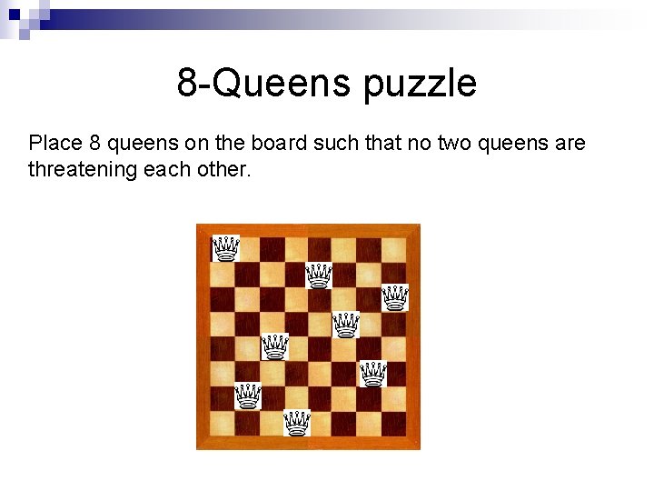 8 -Queens puzzle Place 8 queens on the board such that no two queens