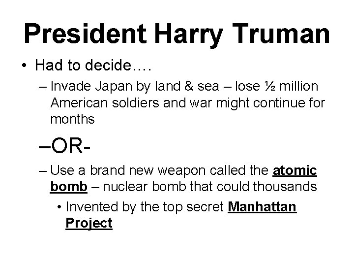 President Harry Truman • Had to decide…. – Invade Japan by land & sea