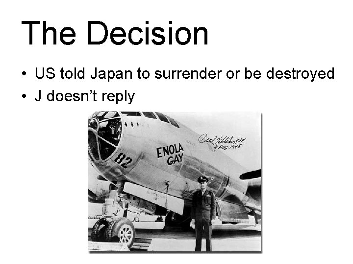 The Decision • US told Japan to surrender or be destroyed • J doesn’t