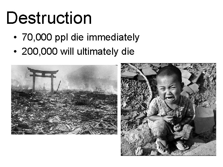 Destruction • 70, 000 ppl die immediately • 200, 000 will ultimately die 