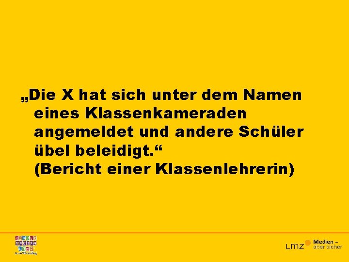 „Die X hat sich unter dem Namen eines Klassenkameraden angemeldet und andere Schüler übel