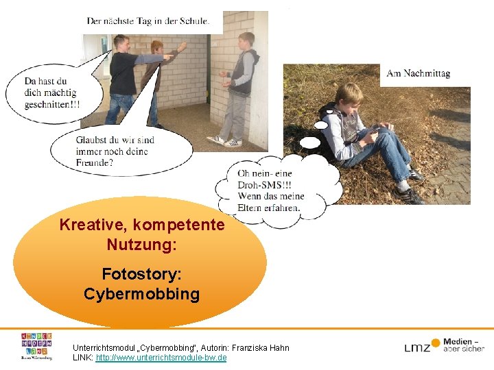 Kreative, kompetente Nutzung: Fotostory: Cybermobbing Unterrichtsmodul „Cybermobbing“, Autorin: Franziska Hahn LINK: http: //www. unterrichtsmodule-bw.