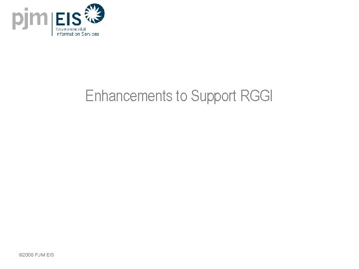 Enhancements to Support RGGI © 2008 PJM EIS 