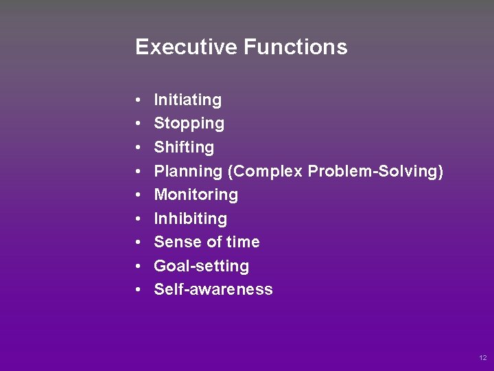 Executive Functions • • • Initiating Stopping Shifting Planning (Complex Problem-Solving) Monitoring Inhibiting Sense