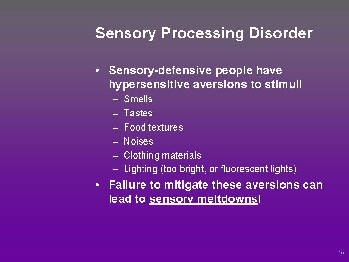 Sensory Processing Disorder • Sensory-defensive people have hypersensitive aversions to stimuli – – –
