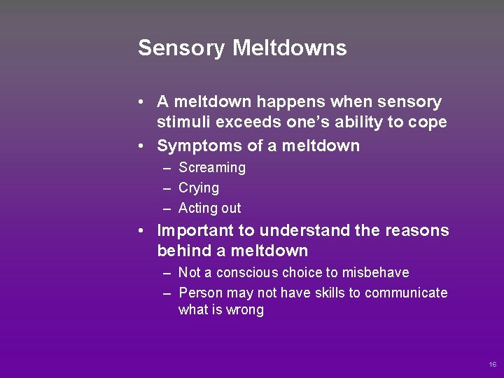 Sensory Meltdowns • A meltdown happens when sensory stimuli exceeds one’s ability to cope