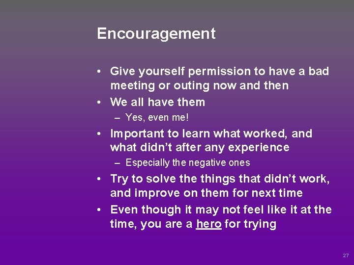 Encouragement • Give yourself permission to have a bad meeting or outing now and